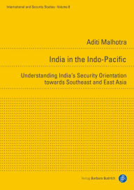Title: India in the Indo-Pacific: Understanding India's security orientation towards Southeast and East Asia, Author: Aditi Malhotra