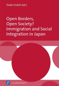 Title: Open Borders, Open Society? Immigration and Social Integration in Japan, Author: Toake Endoh