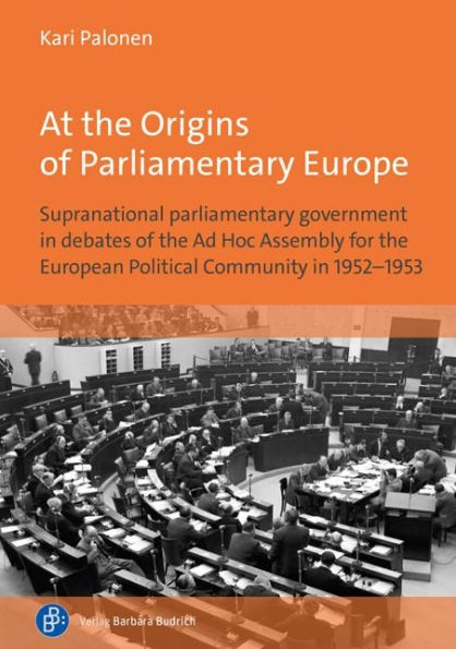 At the Origins of Parliamentary Europe: Supranational parliamentary government in debates of the Ad Hoc Assembly for the European Political Community in 1952-1953
