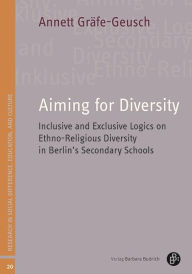 Download english books Aiming for Diversity: Inclusive and Exclusive Logics on Ethno-Religious Diversity in Berlin's Secondary Schools by Annett Gräfe-Geusch 9783847431435 