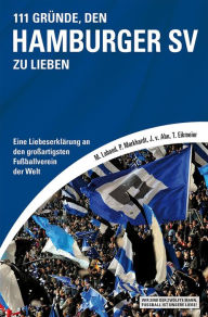 Title: 111 Gründe, den Hamburger SV zu lieben: Eine Liebeserklärung an den großartigsten Fußballverein der Welt, Author: Jörn von Ahn