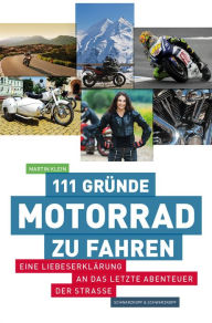 Title: 111 Gründe, Motorrad zu fahren: Eine Liebeserklärung an das letzte Abenteuer der Straße, Author: Martin Klein