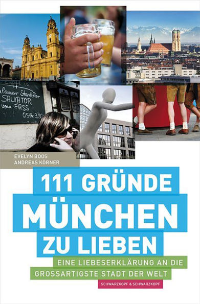 111 Gründe, München zu lieben: Eine Liebeserklärung an die großartigste Stadt der Welt