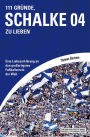 111 Gründe, Schalke 04 zu lieben: Eine Liebeserklärung an den großartigsten Fußballverein der Welt