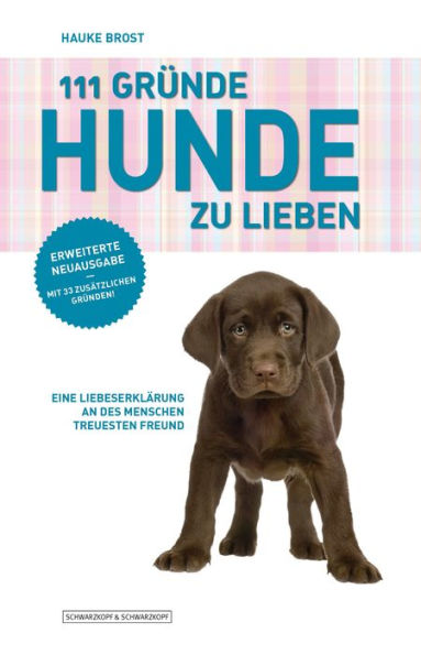 111 Gründe, Hunde zu lieben - Erweiterte Neuausgabe: Eine Liebeserklärung an des Menschen treuesten Freund - mit 33 zusätzlichen Gründen