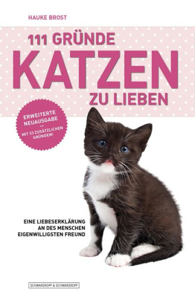 111 Gründe, Katzen zu lieben - Erweiterte Neuausgabe: Eine Liebeserklärung an des Menschen eigenwilligsten Freund - mit 33 zusätzlichen Gründen