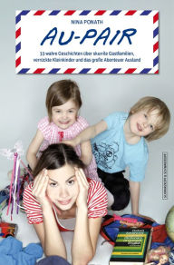 Title: Au-pair: 33 wahre Geschichten über skurrile Gastfamilien, verrückte Kleinkinder und das große Abenteuer Ausland, Author: Nina Ponath