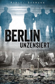 Title: Berlin unzensiert: Einblicke in eine Parallelgesellschaft, Author: Marcel Bormann