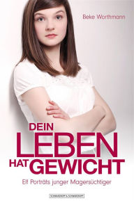 Title: Dein Leben hat Gewicht: Elf Porträts junger Magersüchtiger, Author: Beke Worthmann