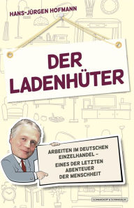 Title: Der Ladenhüter: Arbeiten im deutschen Einzelhandel - eines der letzten Abenteuer der Menschheit, Author: Hans-Jürgen Hofmann