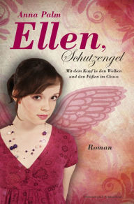 Title: Ellen, Schutzengel: Mit dem Kopf in den Wolken und den Füßen im Chaos, Author: Anna Palm