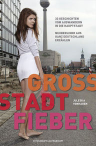 Title: Groß.Stadt.Fieber - 33 Geschichten vom Auswandern in die Hauptstadt Neuberliner aus ganz Deutschland erzählen, Author: Juleska Vonhagen