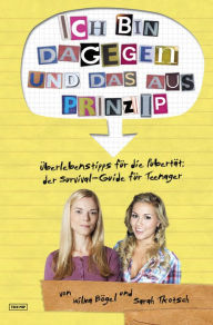 Title: Ich bin dagegen - und das aus Prinzip!: Überlebenstipps für die Pubertät: Der Survival-Guide für Teenager, Author: Wilma Bögel