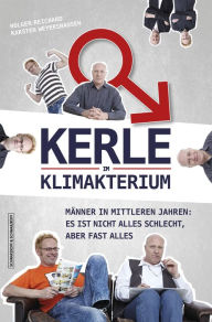 Title: Kerle im Klimakterium: Männer in mittleren Jahren: Es ist nicht alles schlecht, aber fast alles, Author: Karsten Weyershausen