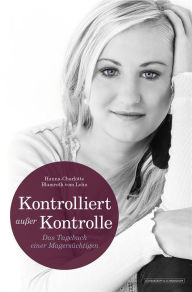 Title: KONTROLLIERT AUSSER KONTROLLE: Das Tagebuch einer Magersüchtigen, Author: Hanna-Charlotte Blumroth vom Lehn