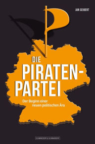 Title: DIE PIRATENPARTEI: Der Beginn einer neuen politischen Ära, Author: Jan Seibert