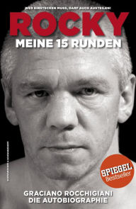 Title: Rocky - Meine 15 Runden. Die Autobiographie: Wer einstecken muss, darf auch austeilen, Author: Graciano Rocchigiani