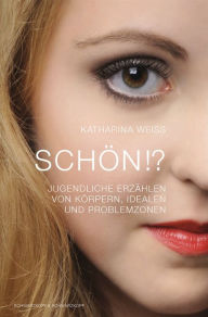 Title: Schön!? - Jugendliche erzählen von Körpern, Idealen und Problemzonen, Author: Katharina Weiß