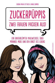 Title: Zuckerpüppis - Zwei Frauen packen aus!: Ein unverblümter Mailwechsel über Männer, Mode und den Ernst des Lebens, Author: Verena Maria Dittrich