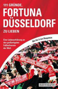 Title: 111 Gründe, Fortuna Düsseldorf zu lieben: Eine Liebeserklärung an den großartigsten Fußballverein der Welt, Author: Niko Hinz