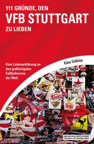 Title: 111 Gründe, den VfB Stuttgart zu lieben: Eine Liebeserklärung an den großartigsten Fußballverein der Welt, Author: Klaus Schlütter