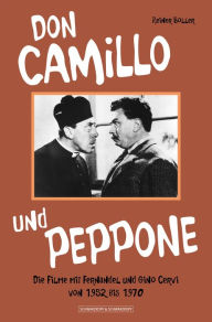 Title: Don Camillo und Peppone: Die Filme mit Fernandel und Gino Cervi von 1952 bis 1970, Author: Reiner Boller