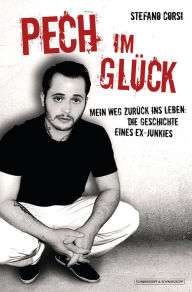 Title: Pech im Glück: Mein Weg zurück ins Leben: Die Geschichte eines Ex-Junkies, Author: Stefano Corsi