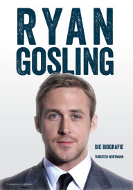 Title: Ryan Gosling: Die Biografie, Author: Thorsten Wortmann