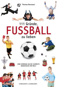 Title: 111 Gründe, Fußball zu lieben: Eine Hommage an die schönste Nebensache der Welt, Author: Thomas Bessauer