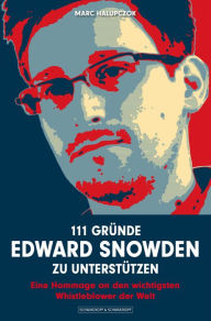 Title: 111 Gründe, Edward Snowden zu unterstützen: Eine Hommage an den wichtigsten Whistleblower der Welt, Author: Marc Halupczok