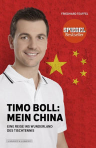 Title: Timo Boll: Mein China: Eine Reise ins Wunderland des Tischtennis, Author: Friedhard Teuffel