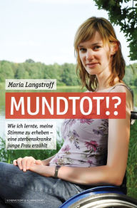 Title: Mundtot!?: Wie ich lernte, meine Stimme zu erheben - eine sterbenskranke junge Frau erzählt, Author: Maria Langstroff