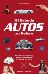 Title: 111 Gründe, Autos zu lieben: Eine Liebeserklärung an die großartigste Erfindung der Welt, Author: Schorsch Binder