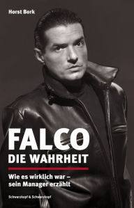 Title: Falco: Die Wahrheit: Wie es wirklich war - sein Manager erzählt, Author: Horst Bork