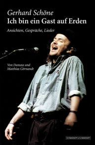 Title: Gerhard Schöne: Ich bin ein Gast auf Erden: Ansichten, Gespräche, Lieder, Author: Danuta und Matthias Görnandt