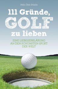 Title: 111 Gründe, Golf zu lieben: Eine Liebeserklärung an den schönsten Sport der Welt, Author: Hein-Dirk Stünitz