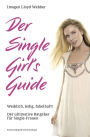 Der Single Girl's Guide: Weiblich, ledig, fabelhaft! Der ultimative Ratgeber für Single-Frauen