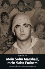 Title: Mein Sohn Marshall, mein Sohn Eminem: Die Wahrheit über mein Leben als Eminems Mutter, Author: Debbie Nelson