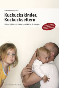 Title: Kuckuckskinder, Kuckuckseltern: Mütter, Väter und Kinder brechen ihr Schweigen, Author: Simone Schmollack