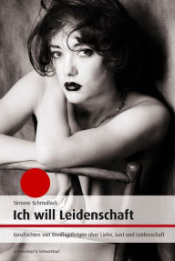 Title: Ich will Leidenschaft, Author: Simone Schmollack