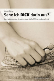 Title: Sehe ich dick darin aus?: Dein Leben beginnt nicht erst, wenn du fünf Pfund weniger wiegst, Author: Jessica Weiner