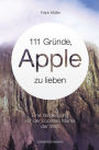 111 Gründe, Apple zu lieben: Eine Verbeugung vor der coolsten Marke der Welt