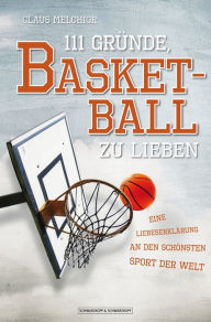 Title: 111 Gründe, Basketball zu lieben: Eine Liebeserklärung an den schönsten Sport der Welt, Author: Claus Melchior