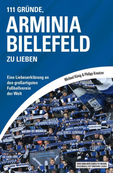 111 Gründe, Arminia Bielefeld zu lieben: Eine Liebeserklärung an den großartigsten Fußballverein der Welt