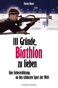 Title: 111 Gründe, Biathlon zu lieben: Eine Liebeserklärung an den schönsten Sport der Welt, Author: Florian Kinast