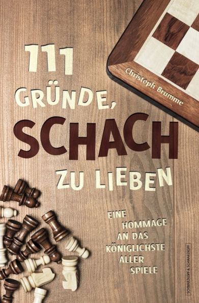 111 Gründe, Schach zu lieben: Eine Hommage an das königlichste aller Spiele