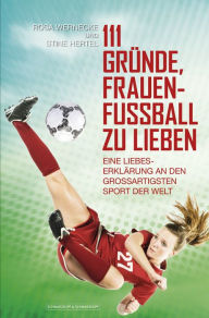 Title: 111 Gründe, Frauenfußball zu lieben: Eine Liebeserklärung an den großartigsten Sport der Welt, Author: Rosa Wernecke