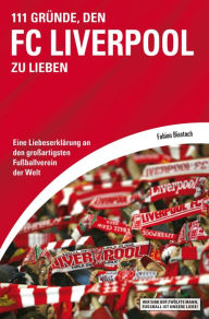Title: 111 Gründe, den FC Liverpool zu lieben: Eine Liebeserklärung an den großartigsten Fußballverein der Welt, Author: Fabian Biastoch