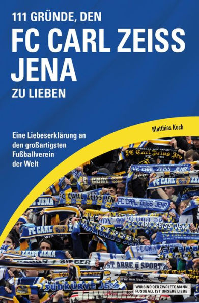 111 Gründe, den FC Carl Zeiss Jena zu lieben: Eine Liebeserklärung an den großartigsten Fußballverein der Welt