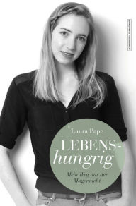 Title: Lebenshungrig: Mein Weg aus der Magersucht, Author: Laura Pape